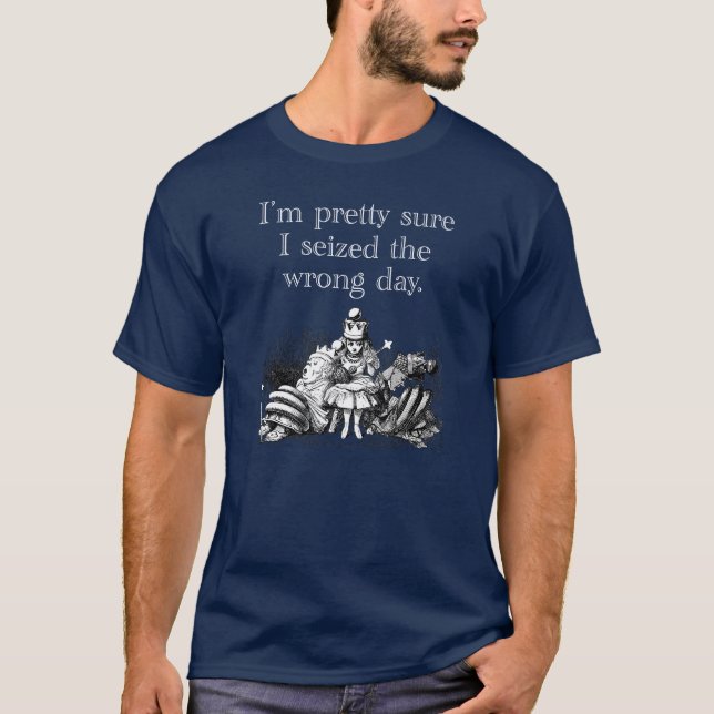 Seized the Wrong Day, Having a Bad Day T-Shirt (Front)