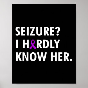 Seizure I Hardly Know Her - Epilepsy Awareness Poster