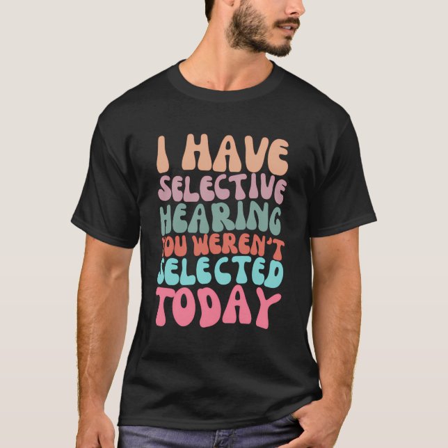 Selective Hearing On Front Tomorrow On Back Funny T-Shirt (Front)