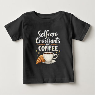 Self-Care is Croissant and Coffee Caffeine Patesry Baby T-Shirt