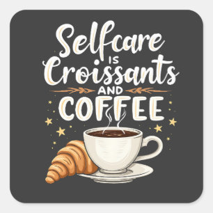 Self-Care is Croissant and Coffee Caffeine Patesry Square Sticker