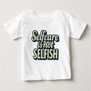 Self Care Is Not Selfish - Mental Health Awareness Baby T-Shirt