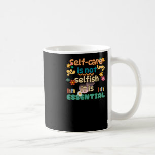 Self-care Is Not Selfish Mental Health Awareness Coffee Mug