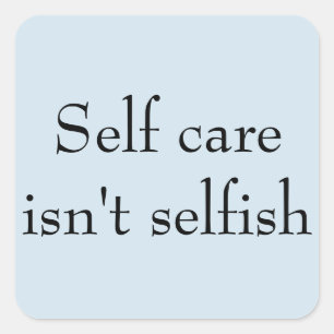 'Self care isn't selfish' Square Sticker