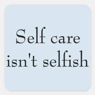 'Self care isn't selfish' Square Sticker
