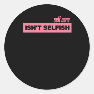 Self Care Isn't Selfish Sticker2 Classic Round Sticker