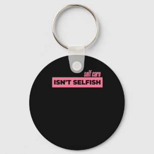 Self Care Isn't Selfish Sticker2 Key Ring