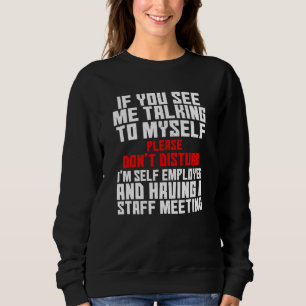 Self Employed If You See Me Talking To Myself Team Sweatshirt
