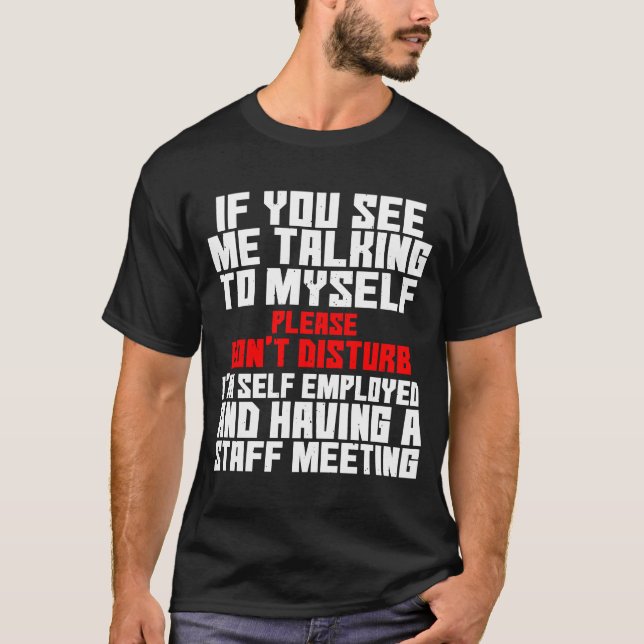 Self Employed If You See Me Talking To Myself Team T-Shirt (Front)