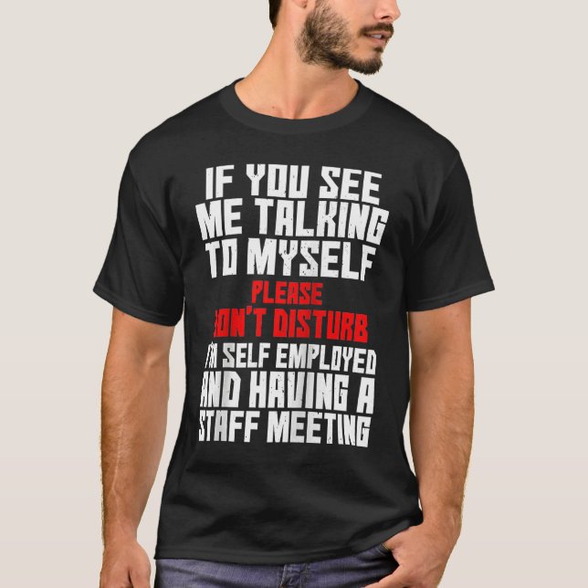 Self Employed If You See Me Talking To Myself Team T-Shirt (Front)