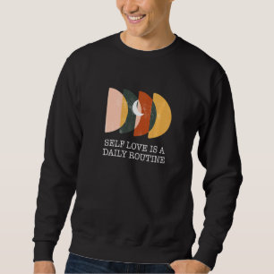 Self Love Is A Daily Routine Inspirational Hobby Sweatshirt
