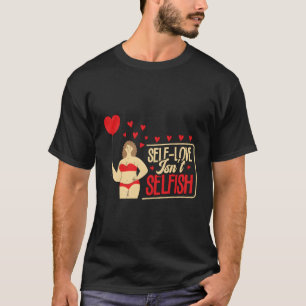 Self-Love Isn'T Selfish Self-Love Body Positivity T-Shirt