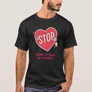 Self Love Self Care Quote Stop Being So Hard On Yo T-Shirt