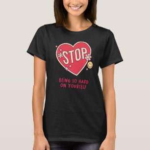 Self Love Self Care Quote Stop Being So Hard On Yo T-Shirt
