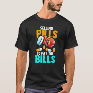 Selling Pills To Pay The Bills I Funny Pharmacist T-Shirt