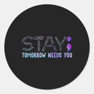 Semicolon Stay Tomorrow Needs You  Classic Round Sticker