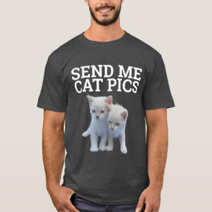 SEND ME CAT PICS, Funny Cat T-Shirts