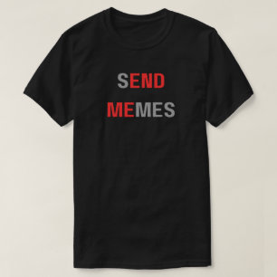 Send Memes End Me, Funny Dank Meme,send memes, T-Shirt