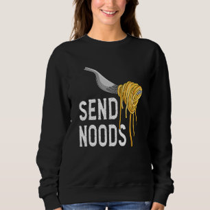 Send Nood - Funny Italian Food Pasta Lover Foodie Sweatshirt