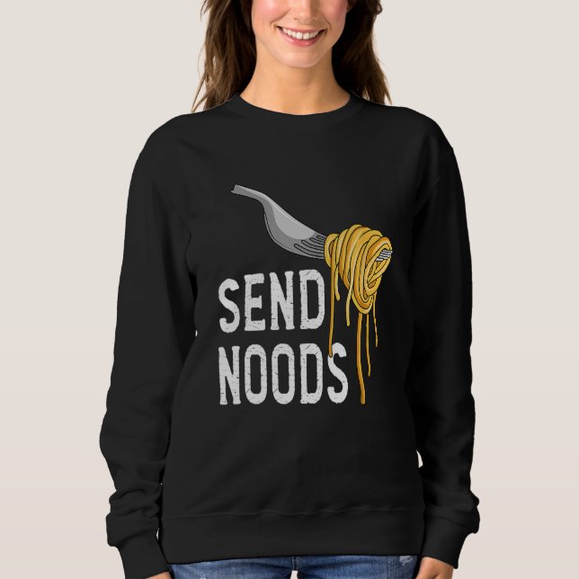 Send Nood - Funny Italian Food Pasta Lover Foodie Sweatshirt (Front)