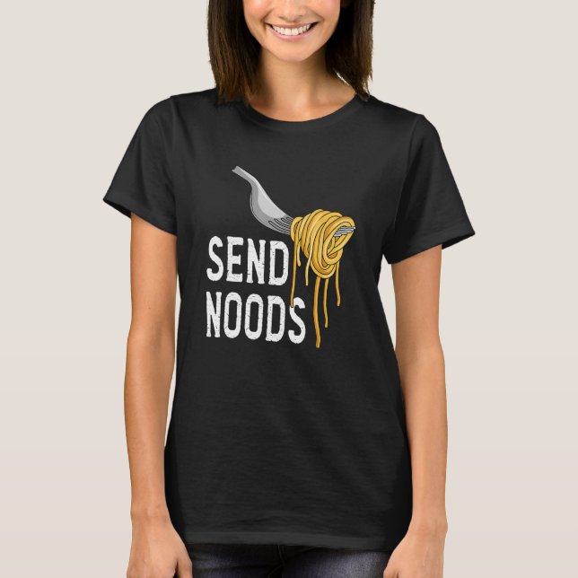 Send Nood - Funny Italian Food Pasta Lover Foodie T-Shirt (Front)