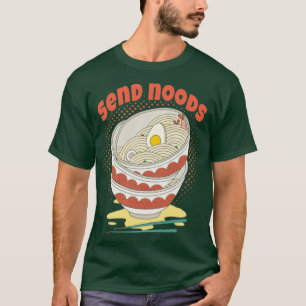 Send Noods Ramen Noodle Bowl Food Humour T-Shirt