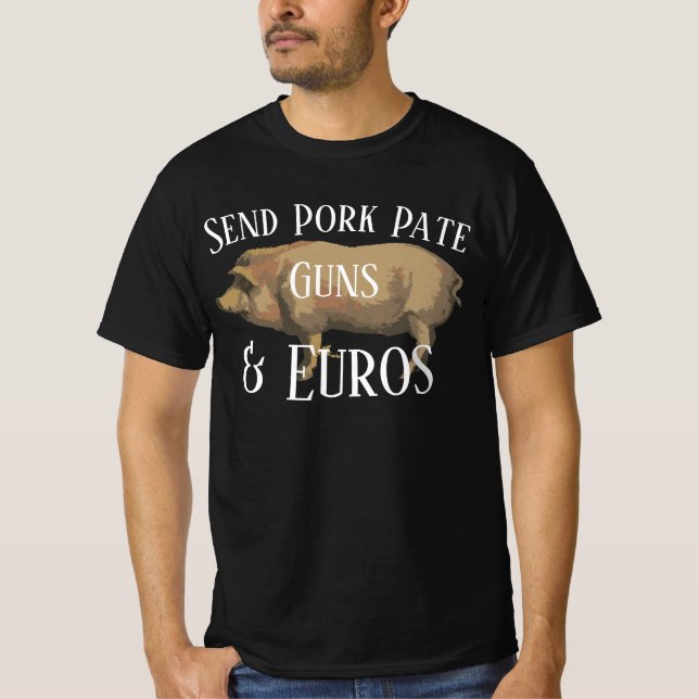 Send Pork Pate Guns and Euros T-Shirt (Front)