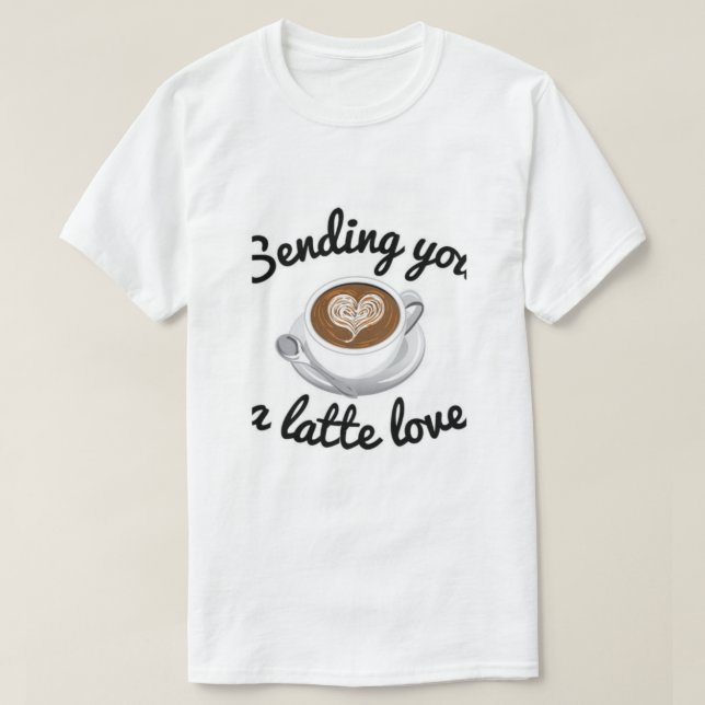 Sending you Latte Love  T-Shirt (Design Front)