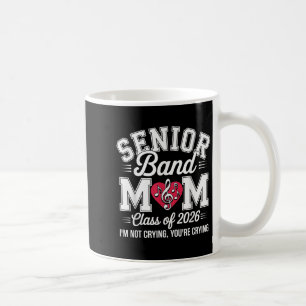 Senior Band Mom Cl Of 2026 Im Not Crying Youre Cry Coffee Mug
