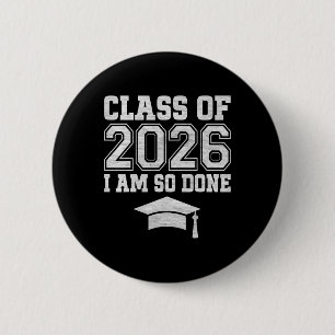 Senior Graduation - Cl Of 2026 I Am So Done  6 Cm Round Badge
