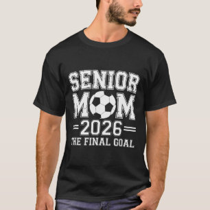 Senior Mum 2026 The Final Goal Soccer  T-Shirt