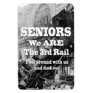 Seniors We Are The Third Rail Magnet