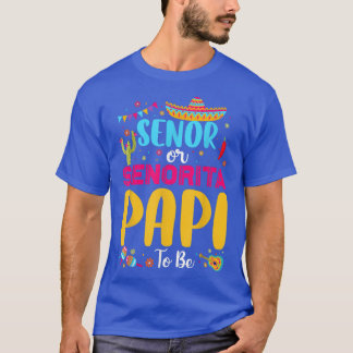 Senor Or Senorita Papi To Be Meican Fiesta Gender  T-Shirt