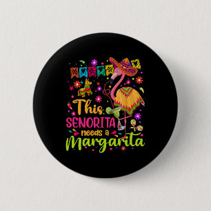 Senorita Needs A Margarita Cinco De Mayo Funny Mex 6 Cm Round Badge