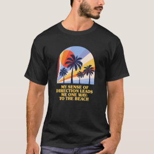 Sense Of Direction Leads Me To The Beach Motivatio T-Shirt