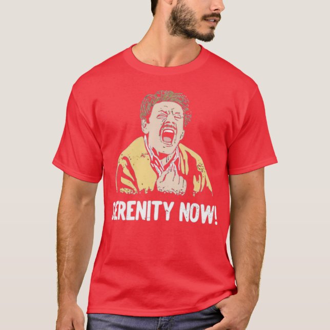 Serenity Now! T-Shirt (Front)