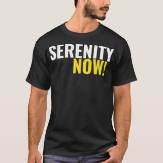 Serenity Now  T-Shirt