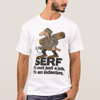 SERF: It's not just a job, it's an indenture. T-Shirt