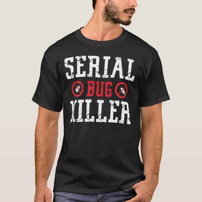 Serial bug killer pest control worker gift T-Shirt (Front)