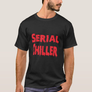 Serial Chiller Funny Lazy Men Women Creepy Things  T-Shirt