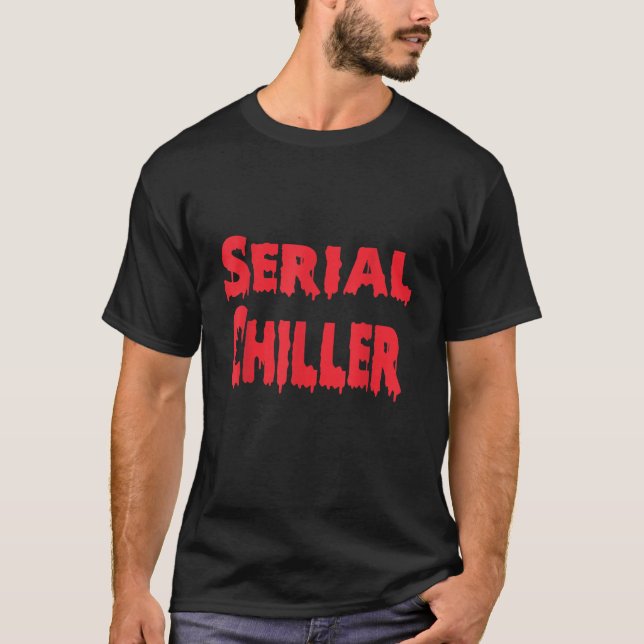 Serial Chiller Funny Lazy Men Women Creepy Things  T-Shirt (Front)