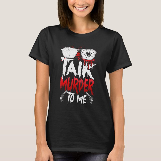 Serial Killer Costume True Crime Obsessed Talk Mur T-Shirt (Front)