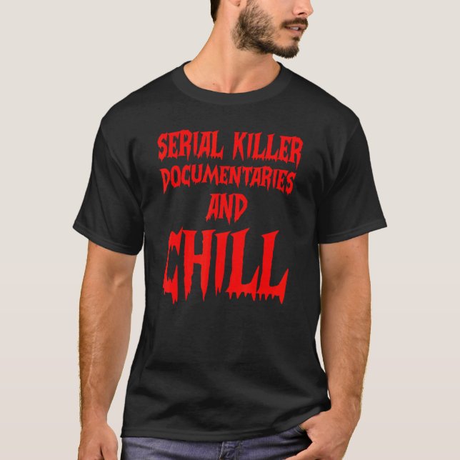 Serial Killer Documentaries And Chill True Crime S T-Shirt (Front)