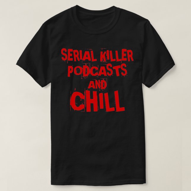 Serial Killer Podcasts and Chill, True Crime  T-Shirt (Design Front)