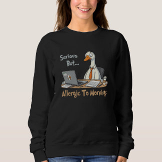 Serious But Allergic to Mornings Goose Office Work Sweatshirt