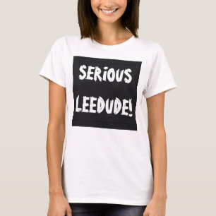 Serious Leedude! by Cussdum Designs T-Shirt