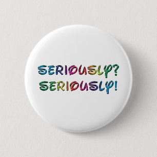 Seriously 6 Cm Round Badge