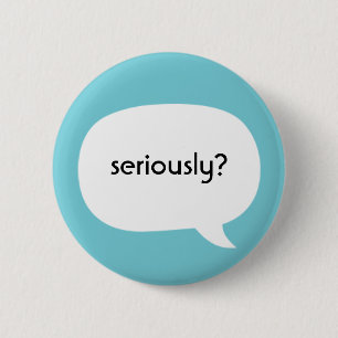 Seriously? 6 Cm Round Badge
