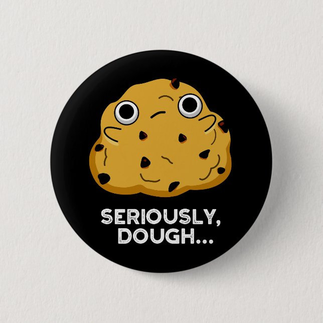 Seriously Dough Funny Baking Food Pun Dark BG 6 Cm Round Badge (Front)