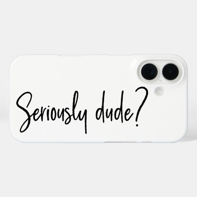 Seriously Dude Snarky Modern Typography Saying Case-Mate iPhone Case (Back (Horizontal))